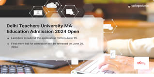 Delhi Teachers University MA Education Admission 2024 Open through CUET Scores; Apply till June 19